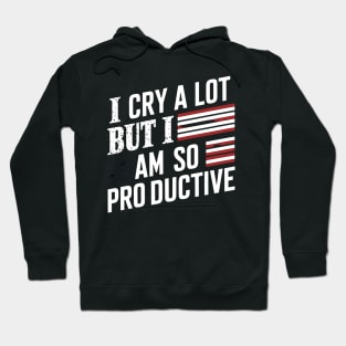 I Cry A Lot But I Am So Productive Hoodie